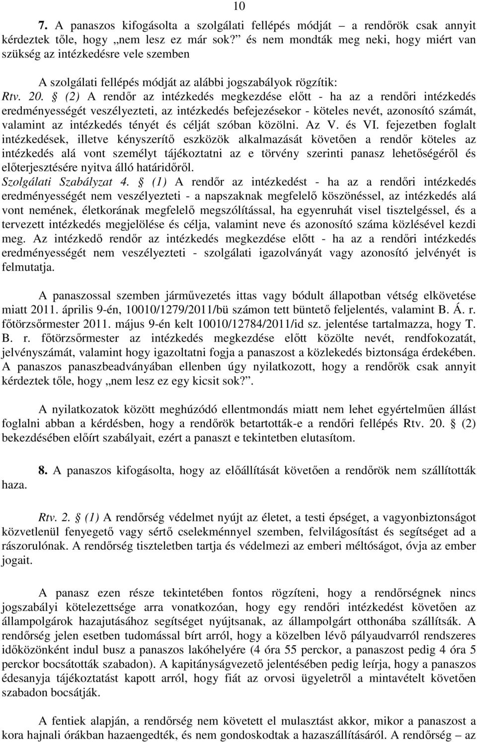 (2) A rendőr az intézkedés megkezdése előtt - ha az a rendőri intézkedés eredményességét veszélyezteti, az intézkedés befejezésekor - köteles nevét, azonosító számát, valamint az intézkedés tényét és