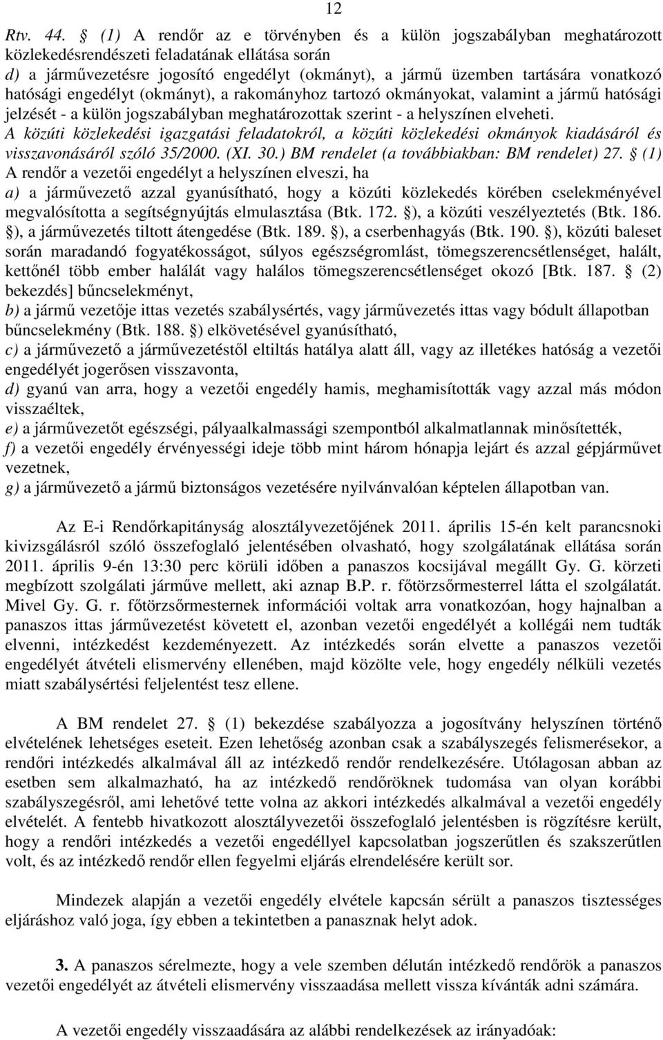 vonatkozó hatósági engedélyt (okmányt), a rakományhoz tartozó okmányokat, valamint a jármű hatósági jelzését - a külön jogszabályban meghatározottak szerint - a helyszínen elveheti.