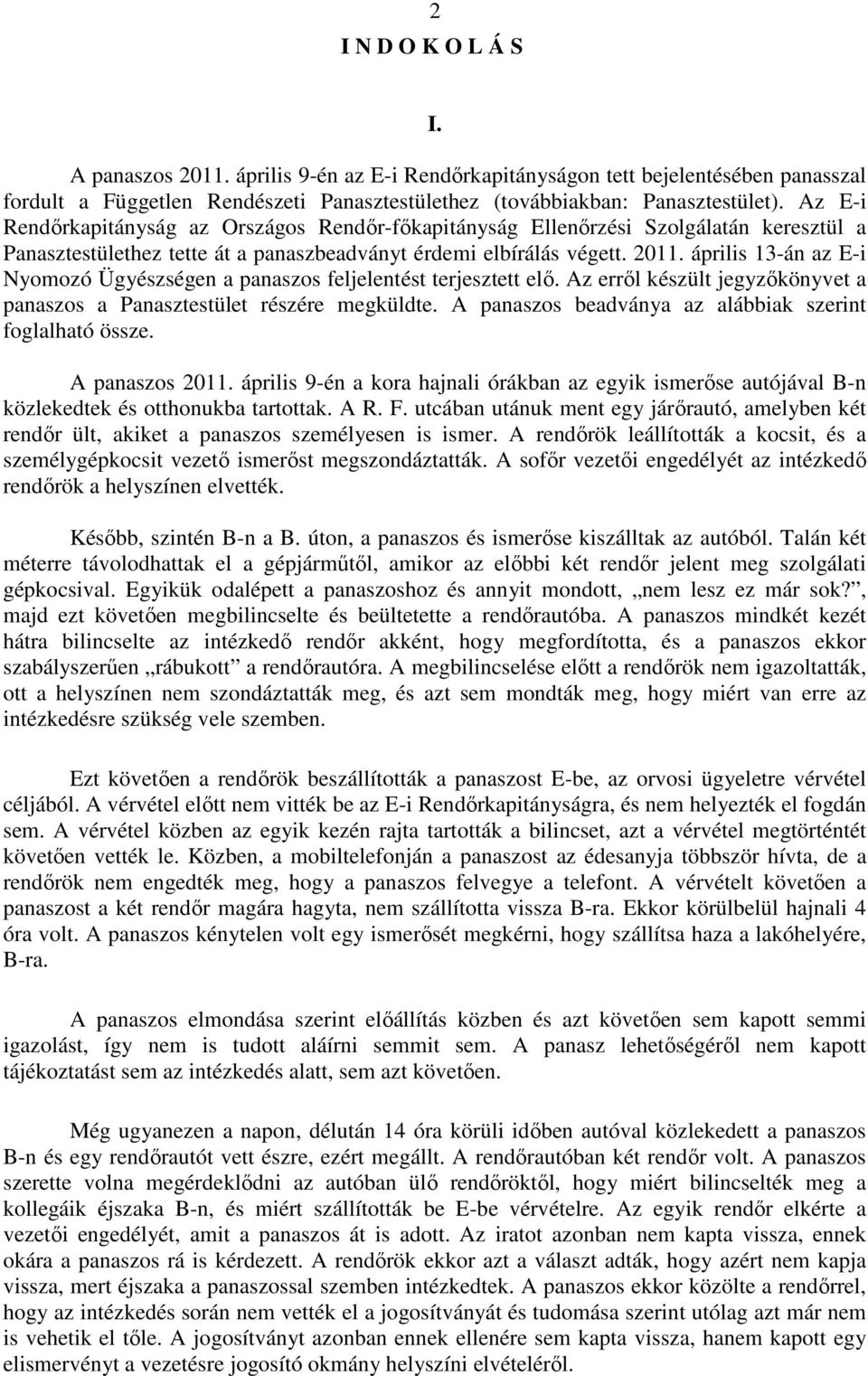 április 13-án az E-i Nyomozó Ügyészségen a panaszos feljelentést terjesztett elő. Az erről készült jegyzőkönyvet a panaszos a Panasztestület részére megküldte.