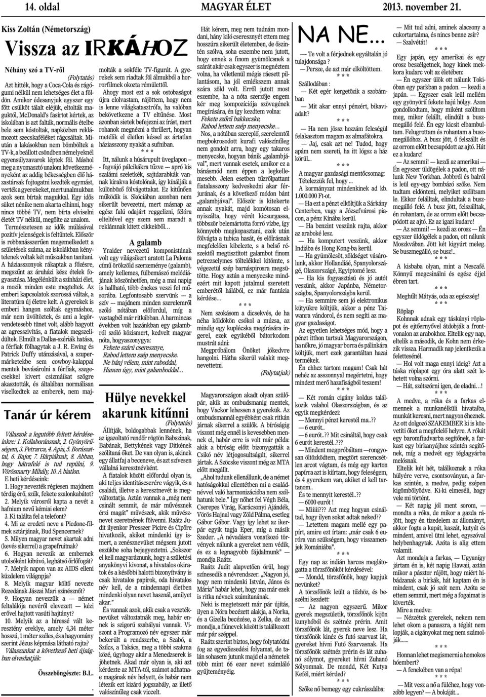 Hogy nevezték régiesen majdnem térdig érô, szûk, fekete szalonkabátot? 2. Melyik városról kapta a nevét a hafnium nevû kémiai elem? 3. Ki találta fel a telefont? 4.