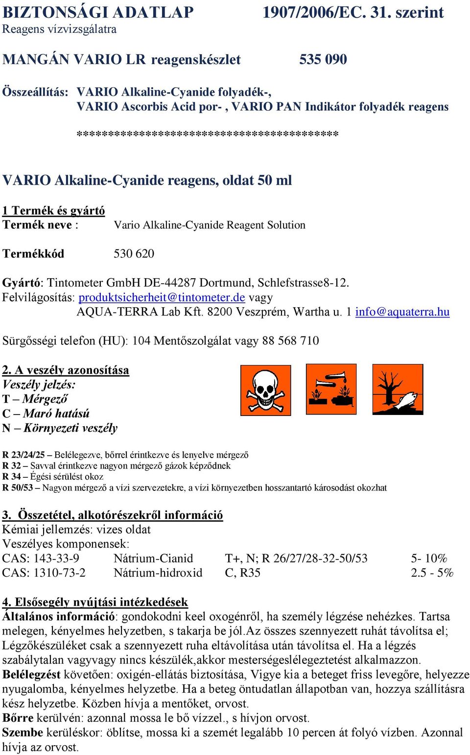 ****************************************** VARIO Alkaline-Cyanide reagens, oldat 50 ml 1 Termék és gyártó Termék neve : Vario Alkaline-Cyanide Reagent Solution Termékkód 530 620 Gyártó: Tintometer