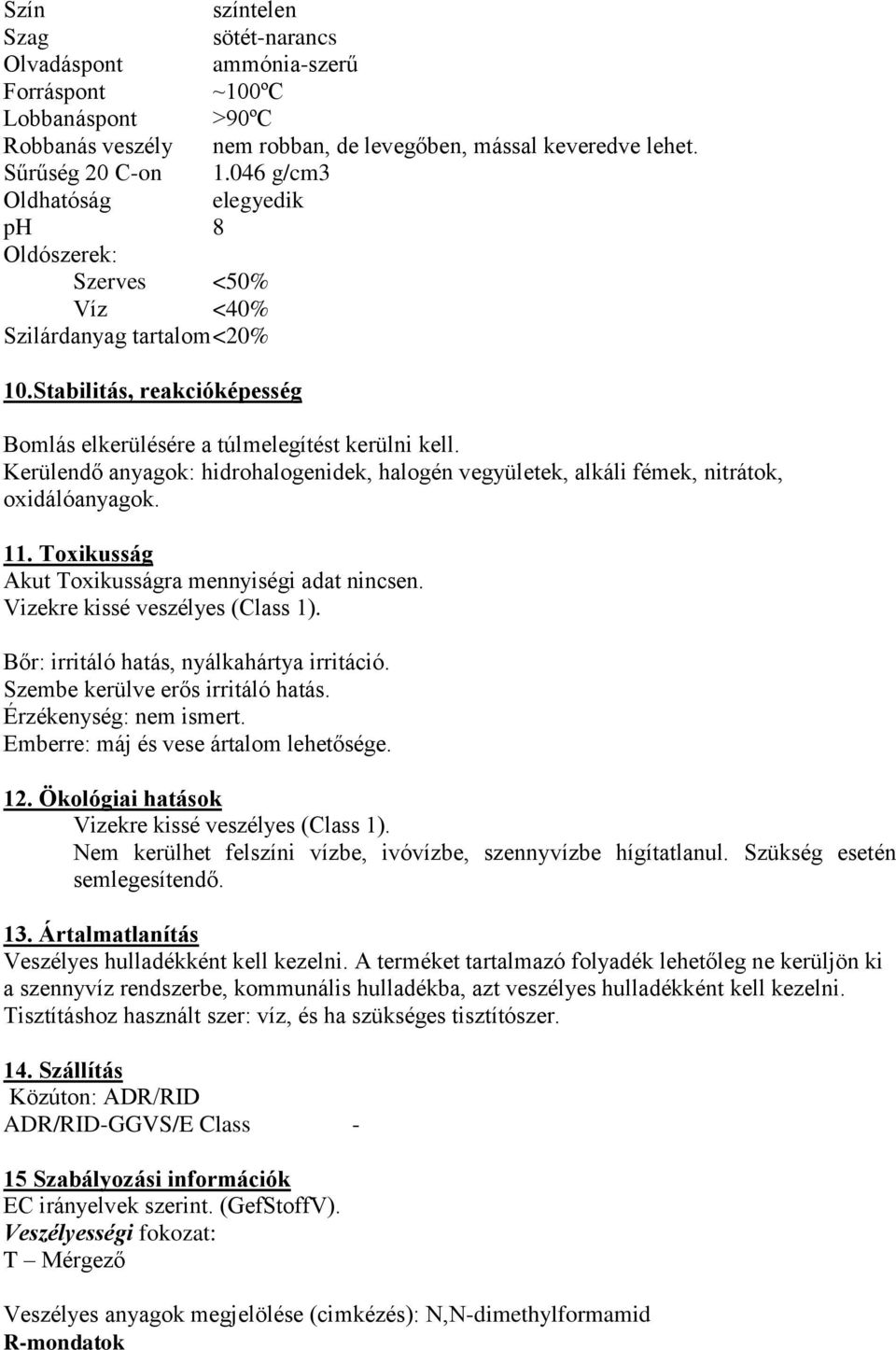 Kerülendő anyagok: hidrohalogenidek, halogén vegyületek, alkáli fémek, nitrátok, oxidálóanyagok. 11. Toxikusság Akut Toxikusságra mennyiségi adat nincsen. Vizekre kissé veszélyes (Class 1).