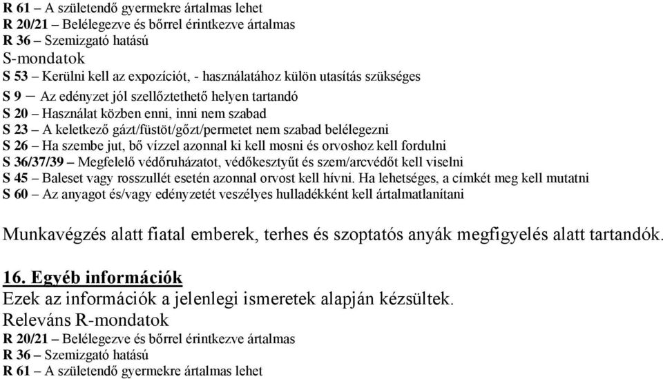 vízzel azonnal ki kell mosni és orvoshoz kell fordulni S 36/37/39 Megfelelő védőruházatot, védőkesztyűt és szem/arcvédőt kell viselni S 45 Baleset vagy rosszullét esetén azonnal orvost kell hívni.