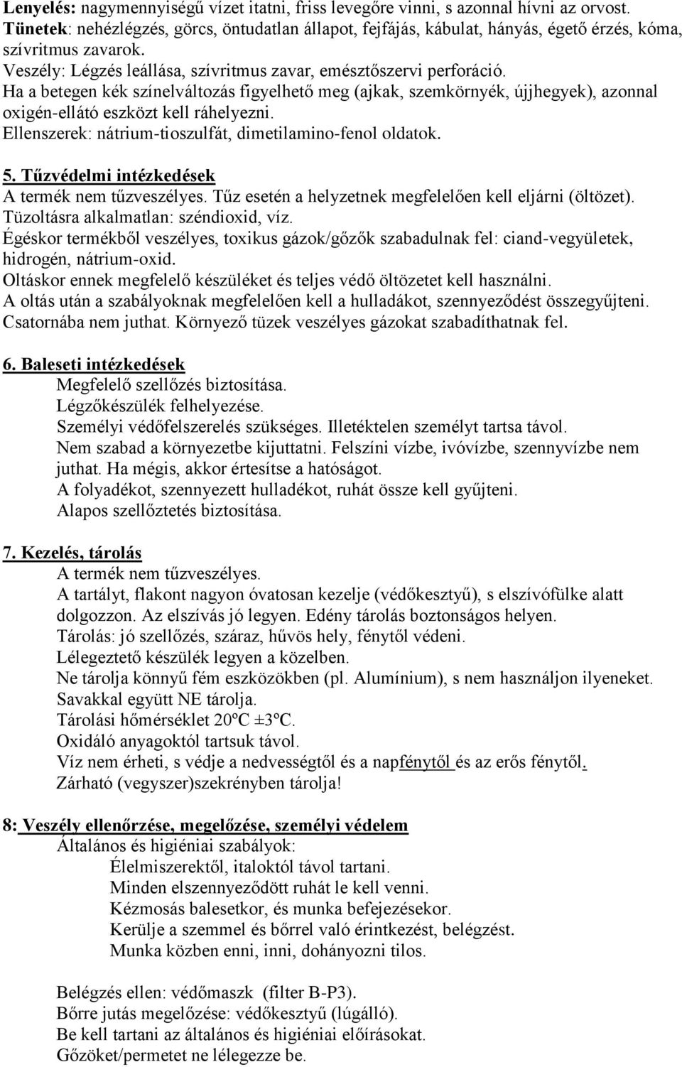 Ha a betegen kék színelváltozás figyelhető meg (ajkak, szemkörnyék, újjhegyek), azonnal oxigén-ellátó eszközt kell ráhelyezni. Ellenszerek: nátrium-tioszulfát, dimetilamino-fenol oldatok. 5.