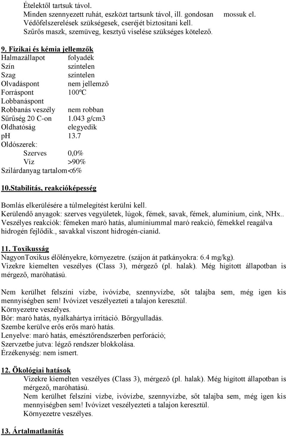 Fizikai és kémia jellemzők Halmazállapot folyadék Szín színtelen Szag színtelen Olvadáspont nem jellemző Forráspont 100ºC Lobbanáspont Robbanás veszély nem robban Sűrűség 20 C-on 1.
