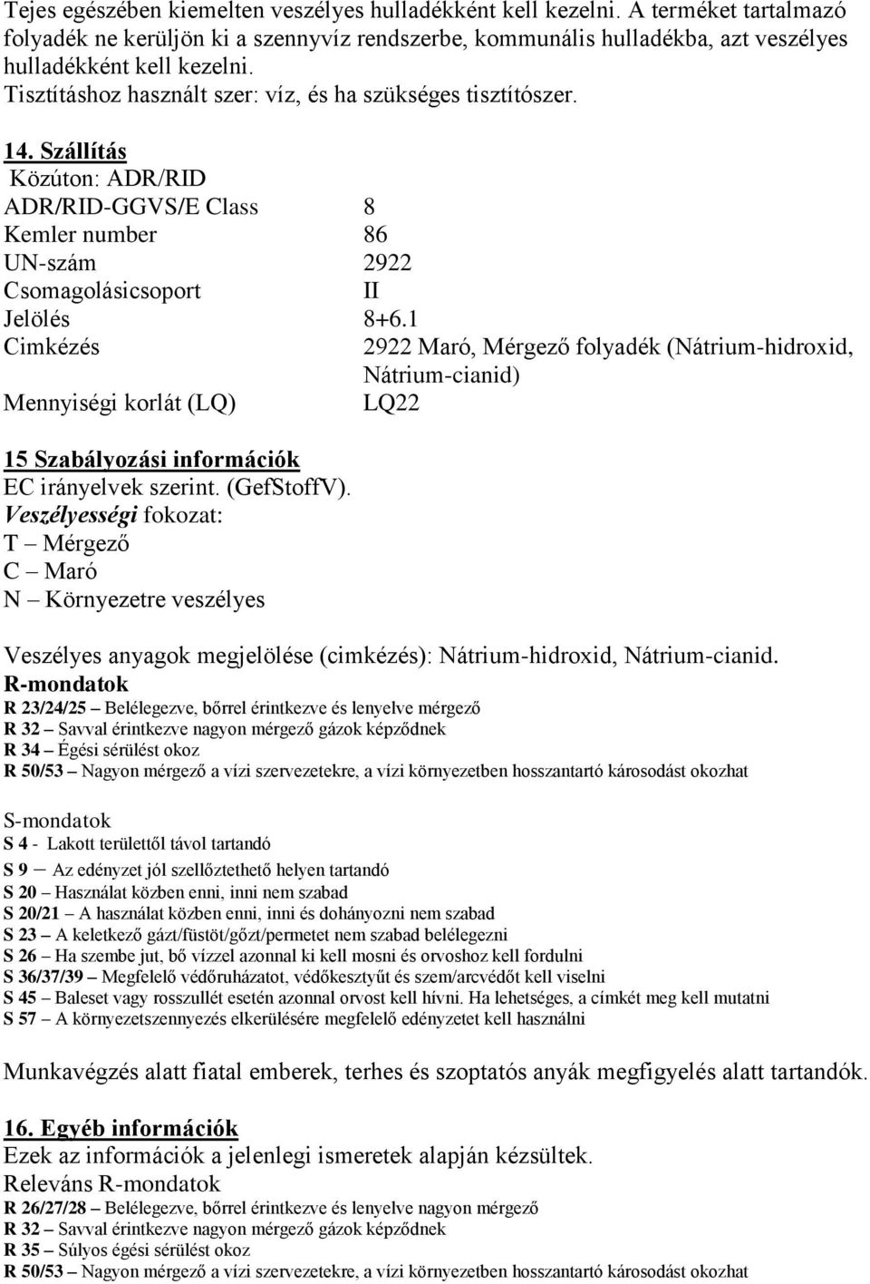 1 Cimkézés 2922 Maró, Mérgező folyadék (Nátrium-hidroxid, Nátrium-cianid) Mennyiségi korlát (LQ) LQ22 15 Szabályozási információk EC irányelvek szerint. (GefStoffV).