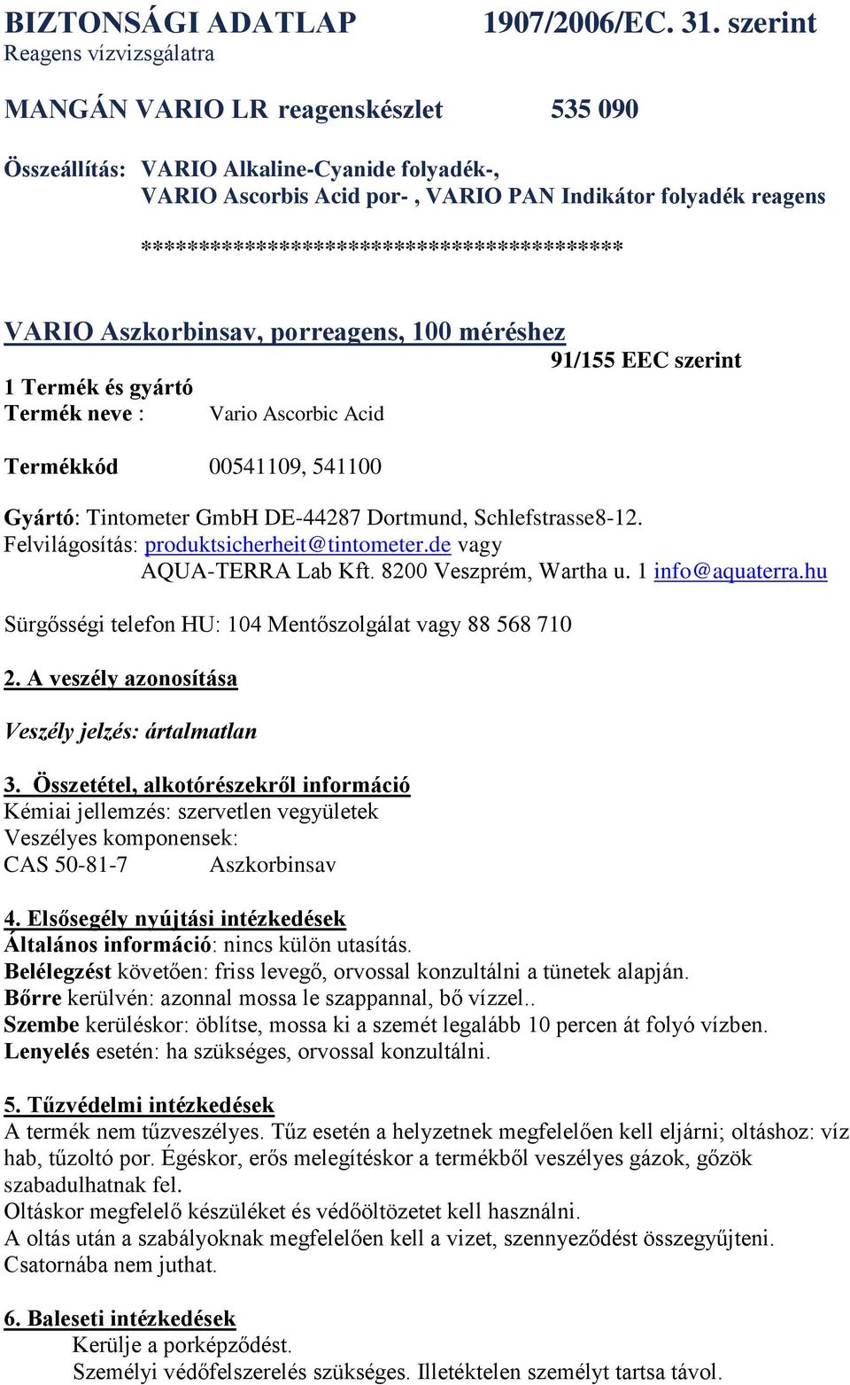 ****************************************** VARIO Aszkorbinsav, porreagens, 100 méréshez 91/155 EEC szerint 1 Termék és gyártó Termék neve : Vario Ascorbic Acid Termékkód 00541109, 541100 Gyártó:
