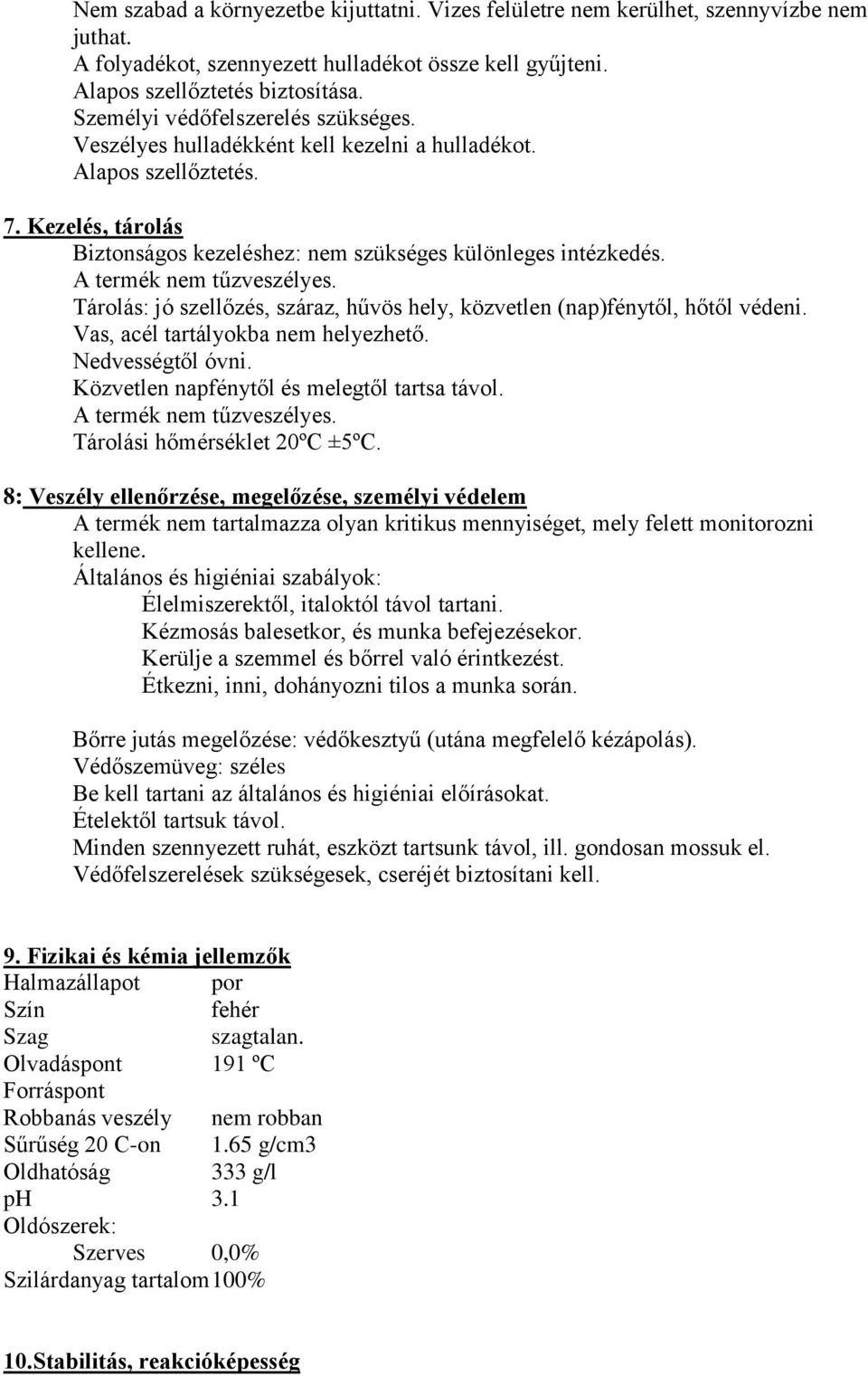 A termék nem tűzveszélyes. Tárolás: jó szellőzés, száraz, hűvös hely, közvetlen (nap)fénytől, hőtől védeni. Vas, acél tartályokba nem helyezhető. Nedvességtől óvni.