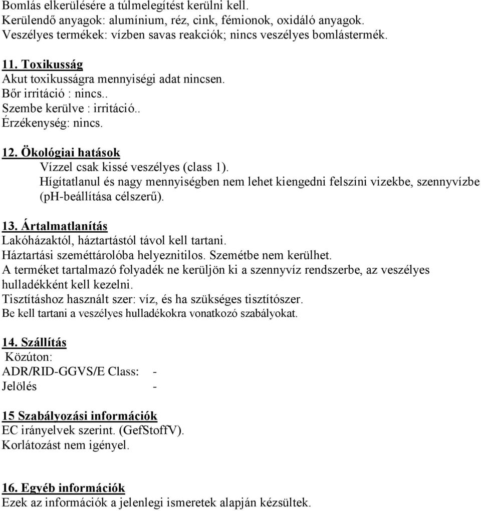 Hígítatlanul és nagy mennyiségben nem lehet kiengedni felszíni vizekbe, szennyvízbe (ph-beállítása célszerű). 13. Ártalmatlanítás Lakóházaktól, háztartástól távol kell tartani.