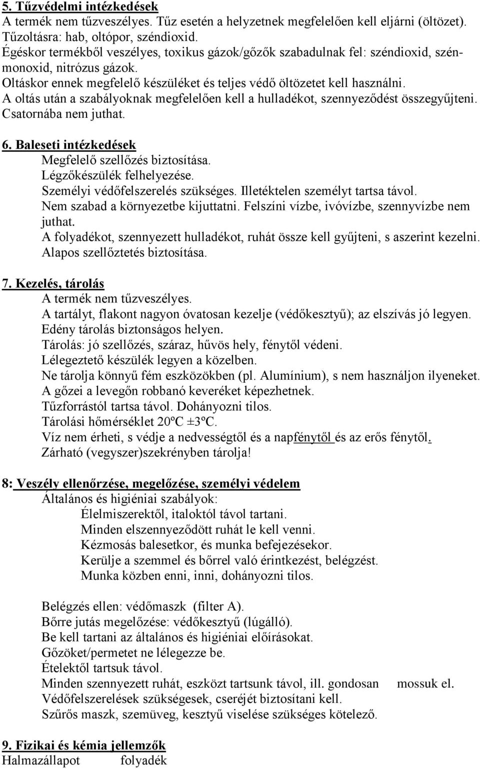 A oltás után a szabályoknak megfelelően kell a hulladékot, szennyeződést összegyűjteni. Csatornába nem juthat. 6. Baleseti intézkedések Megfelelő szellőzés biztosítása. Légzőkészülék felhelyezése.