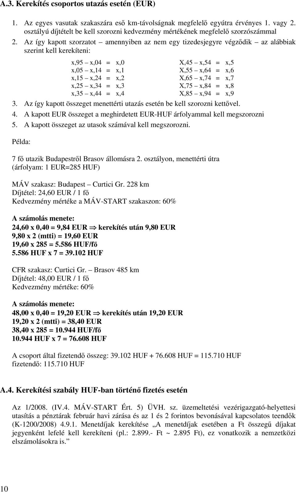 Az így kapott szorzatot amennyiben az nem egy tizedesjegyre végződik az alábbiak szerint kell kerekíteni: x,95 x,04 = x,0 X,45 x,54 = x,5 x,05 x,14 = x,1 X,55 x,64 = x,6 x,15 x,24 = x,2 X,65 x,74 =