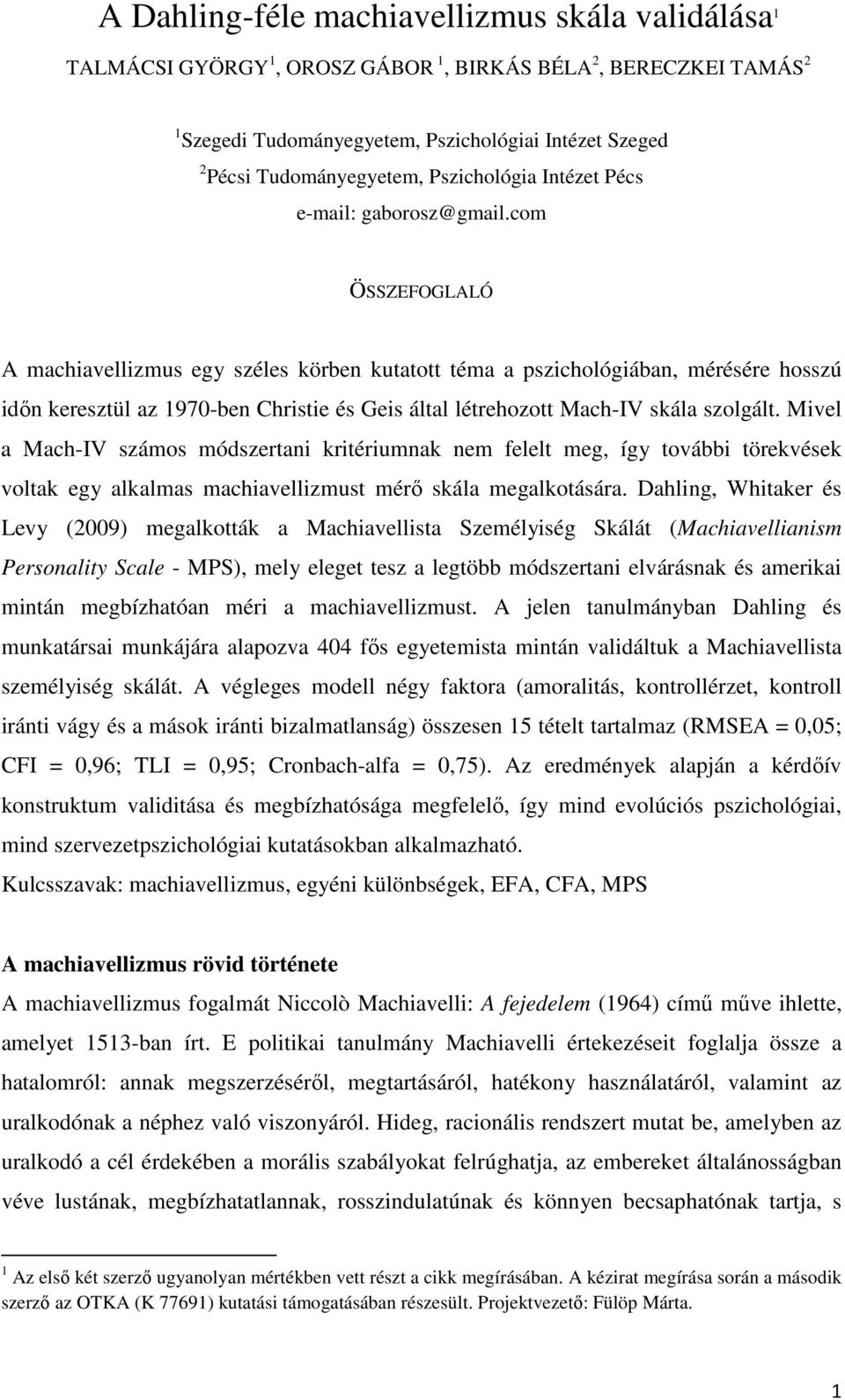 com ÖSSZEFOGLALÓ A machiavellizmus egy széles körben kutatott téma a pszichológiában, mérésére hosszú időn keresztül az 1970-ben Christie és Geis által létrehozott Mach-IV skála szolgált.