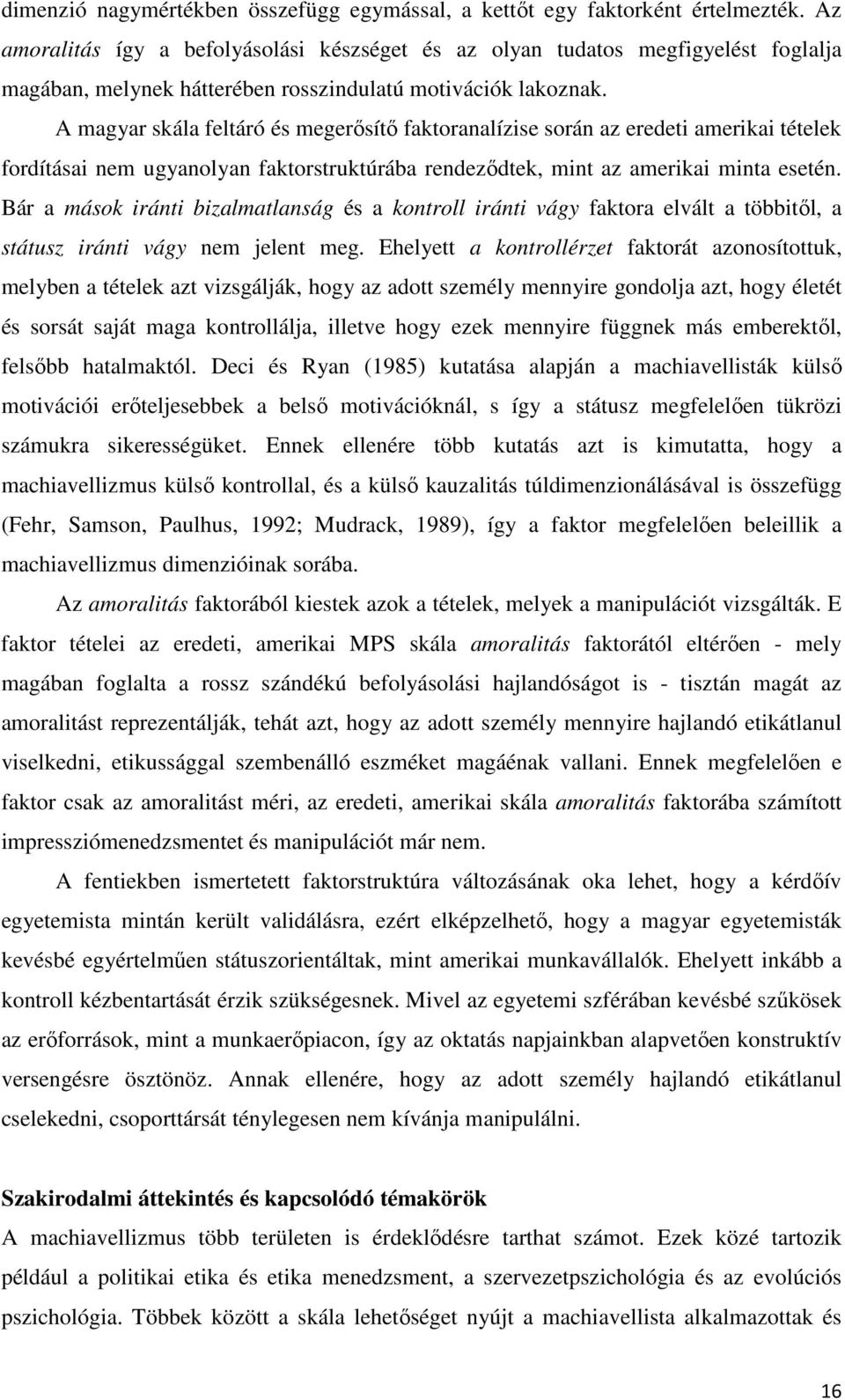 A magyar skála feltáró és megerősítő faktoranalízise során az eredeti amerikai tételek fordításai nem ugyanolyan faktorstruktúrába rendeződtek, mint az amerikai minta esetén.