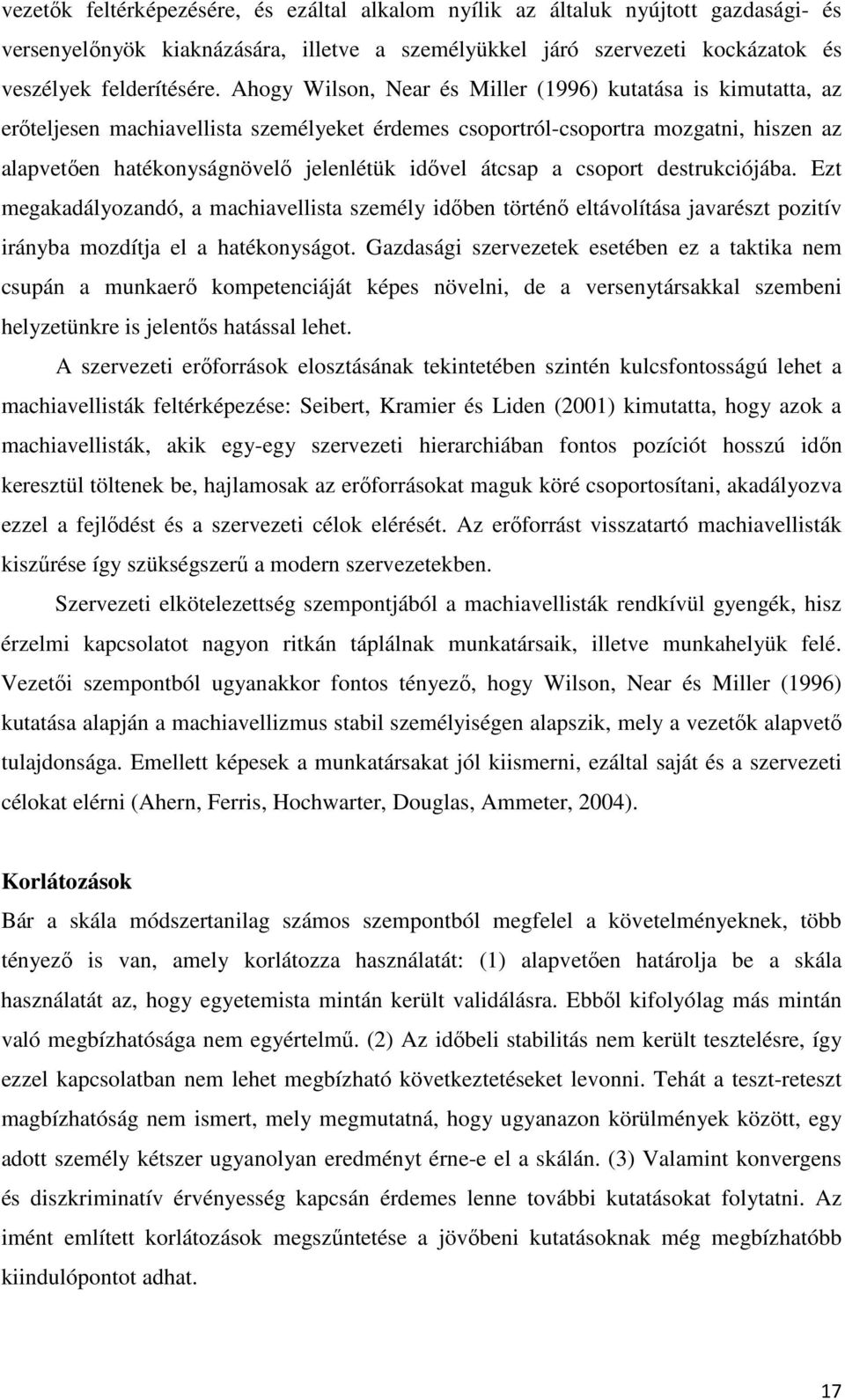 átcsap a csoport destrukciójába. Ezt megakadályozandó, a machiavellista személy időben történő eltávolítása javarészt pozitív irányba mozdítja el a hatékonyságot.
