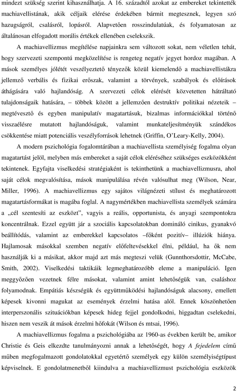 Alapvetően rosszindulatúak, és folyamatosan az általánosan elfogadott morális értékek ellenében cselekszik.