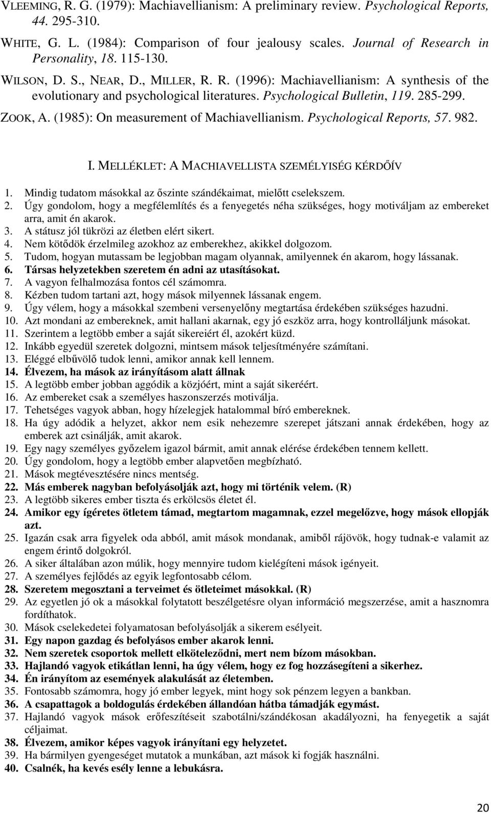 (1985): On measurement of Machiavellianism. Psychological Reports, 57. 982. I. MELLÉKLET: A MACHIAVELLISTA SZEMÉLYISÉG KÉRDŐÍV 1. Mindig tudatom másokkal az őszinte szándékaimat, mielőtt cselekszem.