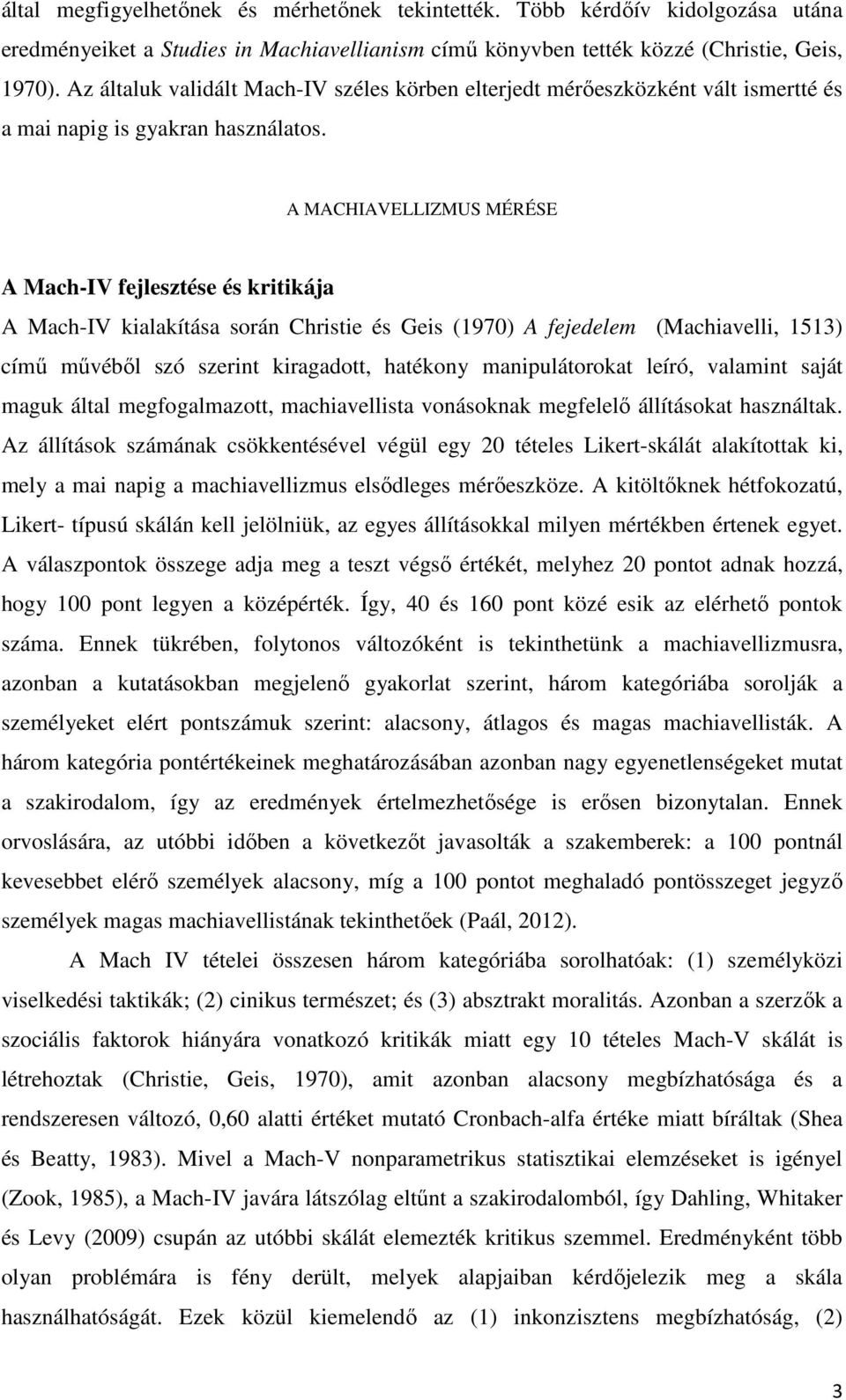 A MACHIAVELLIZMUS MÉRÉSE A Mach-IV fejlesztése és kritikája A Mach-IV kialakítása során Christie és Geis (1970) A fejedelem (Machiavelli, 1513) című művéből szó szerint kiragadott, hatékony