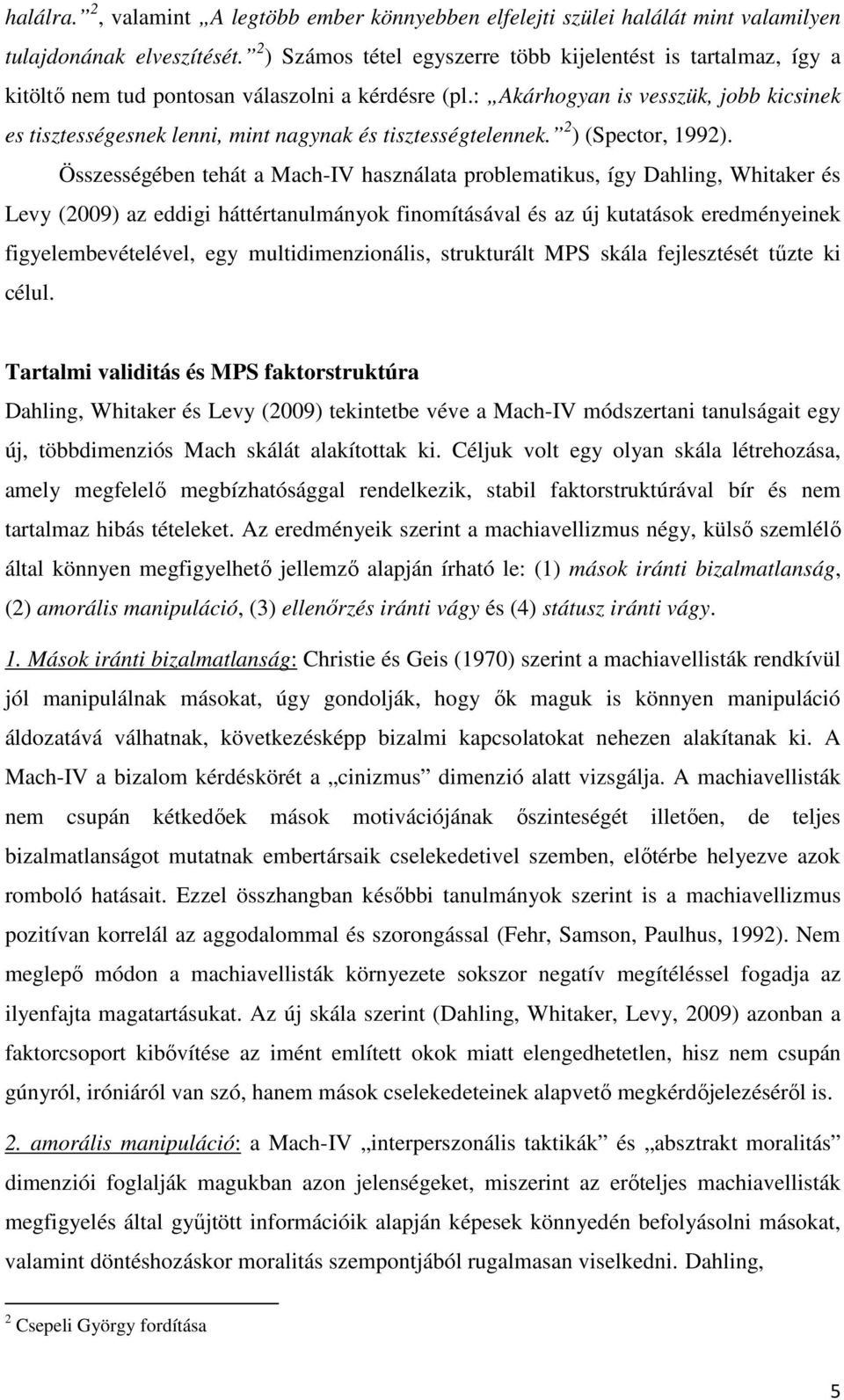: Akárhogyan is vesszük, jobb kicsinek es tisztességesnek lenni, mint nagynak és tisztességtelennek. 2 ) (Spector, 1992).