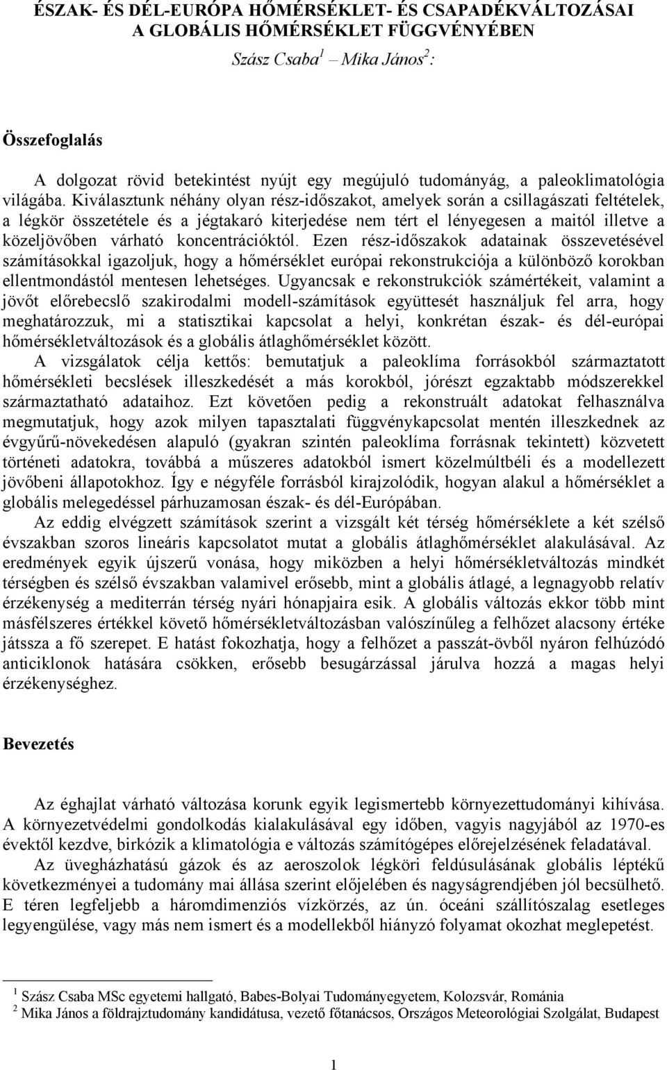 Kiválasztunk néhány olyan rész-időszakot, amelyek során a csillagászati feltételek, a légkör összetétele és a jégtakaró kiterjedése nem tért el lényegesen a maitól illetve a közeljövőben várható