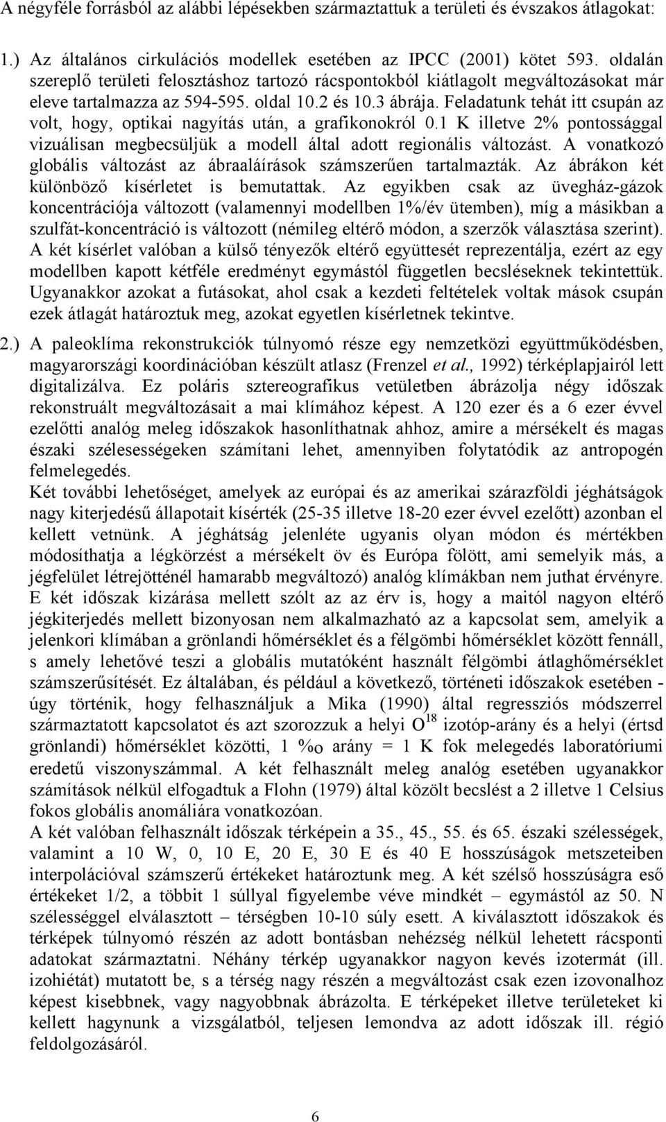 Feladatunk tehát itt csupán az volt, hogy, optikai nagyítás után, a grafikonokról 0.1 K illetve 2% pontossággal vizuálisan megbecsüljük a modell által adott regionális változást.