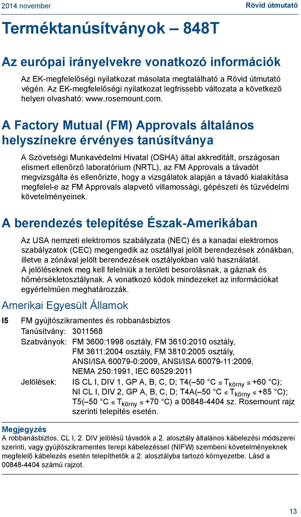 A Factory Mutual (FM) Approvals általános helyszínekre érvényes tanúsítványa A Szövetségi Munkavédelmi Hivatal (OSHA) által akkreditált, országosan elismert ellenőrző laboratórium (NRTL), az FM