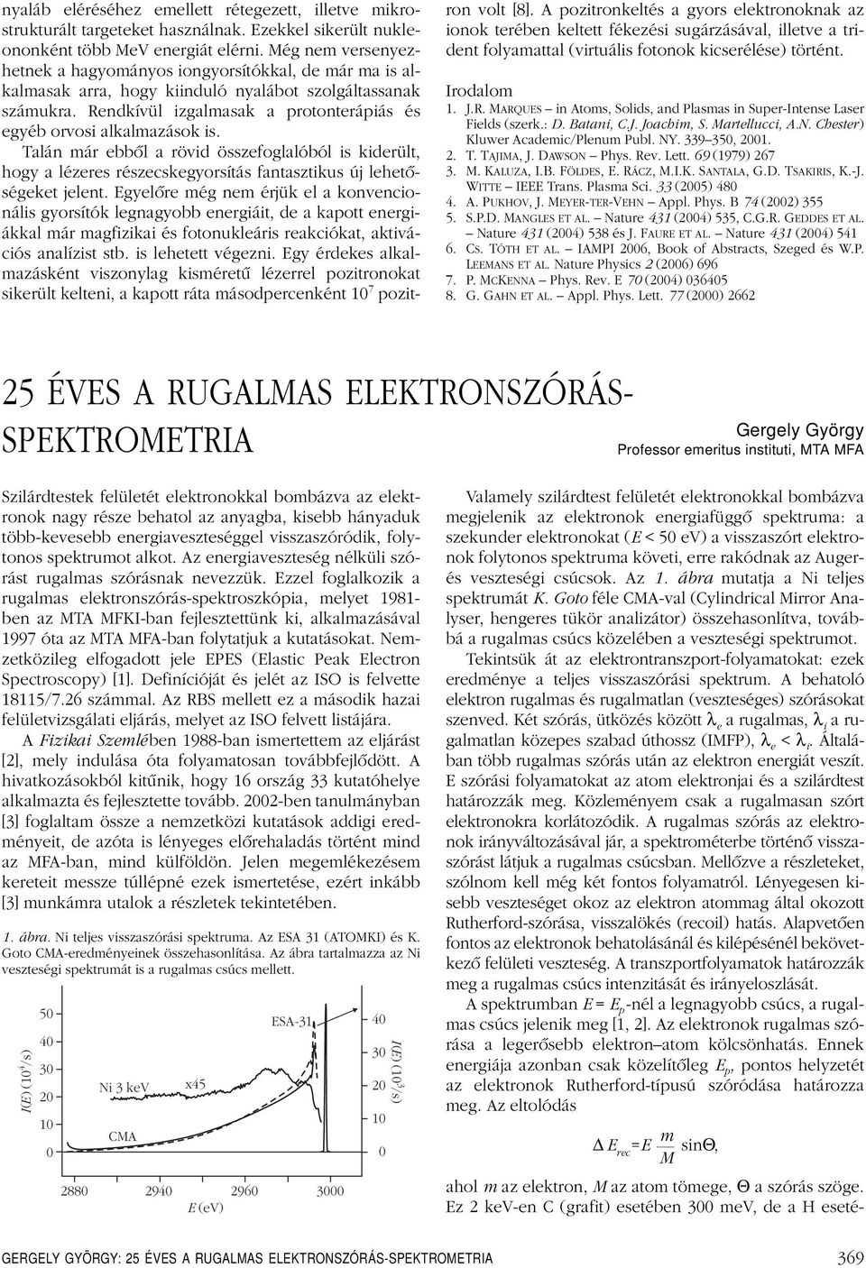 Rendkívül izgalmasak a protonterápiás és egyéb orvosi alkalmazások is. Talán már ebbôl a rövid összefoglalóból is kiderült, hogy a lézeres részecskegyorsítás fantasztikus új lehetôségeket jelent.