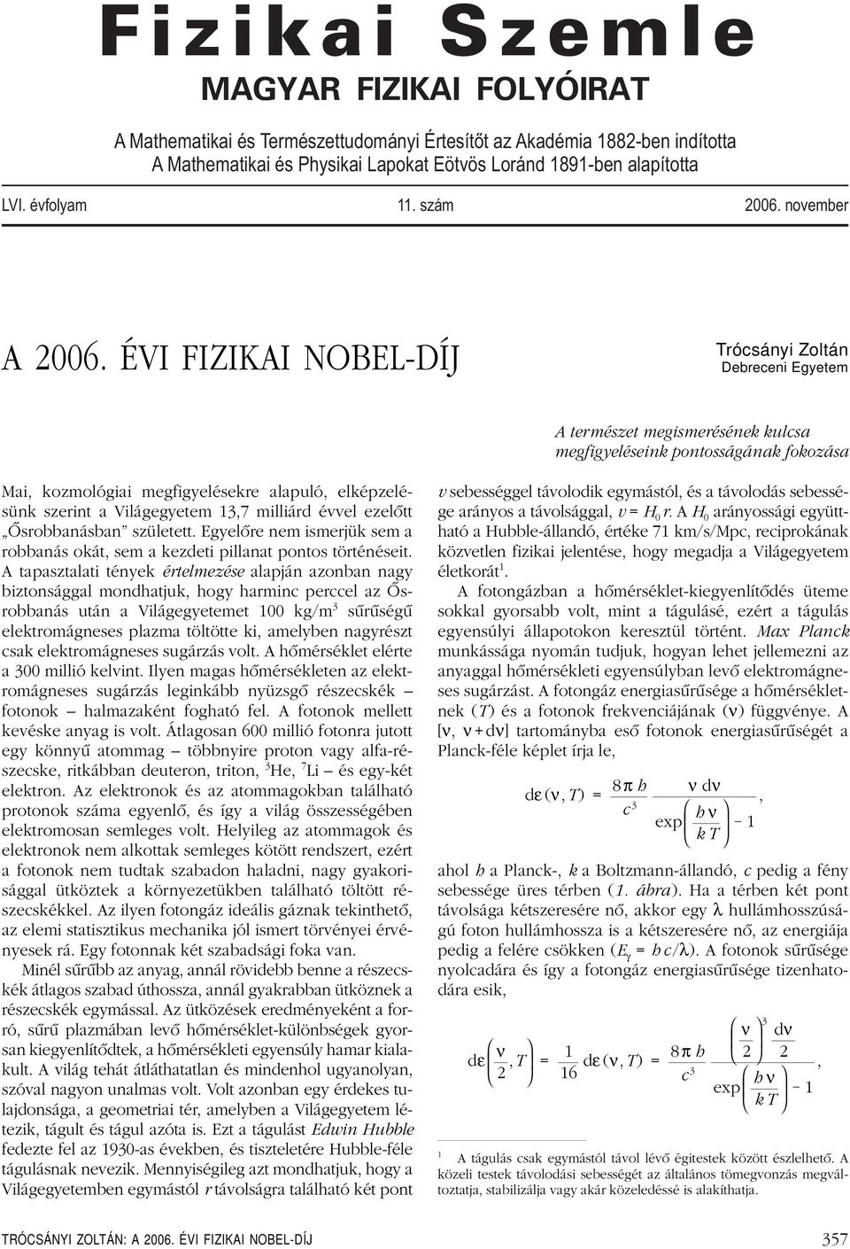 ÉVI FIZIKAI NOBEL-DÍJ Trócsányi Zoltán Debreceni Egyetem A természet megismerésének kulcsa megfigyeléseink pontosságának fokozása Mai, kozmológiai megfigyelésekre alapuló, elképzelésünk szerint a