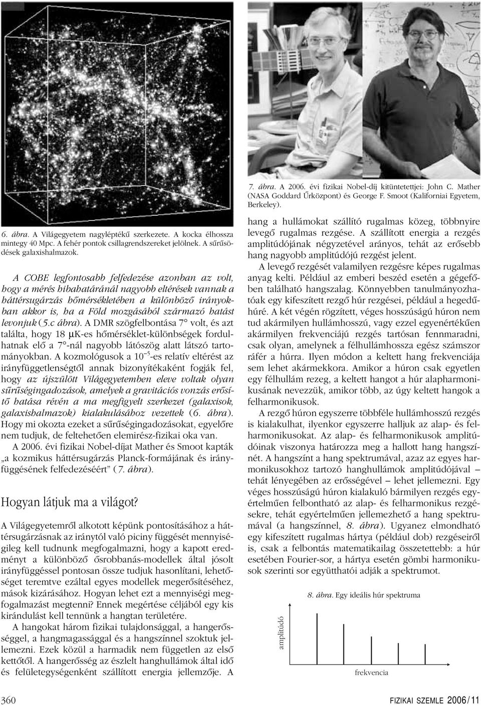 hatást levonjuk (5.c ábra). A DMR szögfelbontása 7 volt, és azt találta, hogy 18 µk-es hômérséklet-különbségek fordulhatnak elô a 7 -nál nagyobb látószög alatt látszó tartományokban.