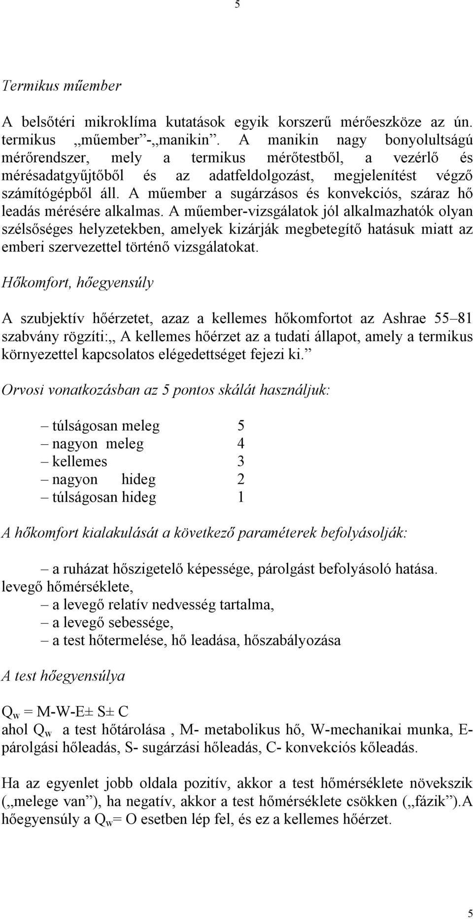 A műember a sugárzásos és konvekciós, száraz hő leadás mérésére alkalmas.