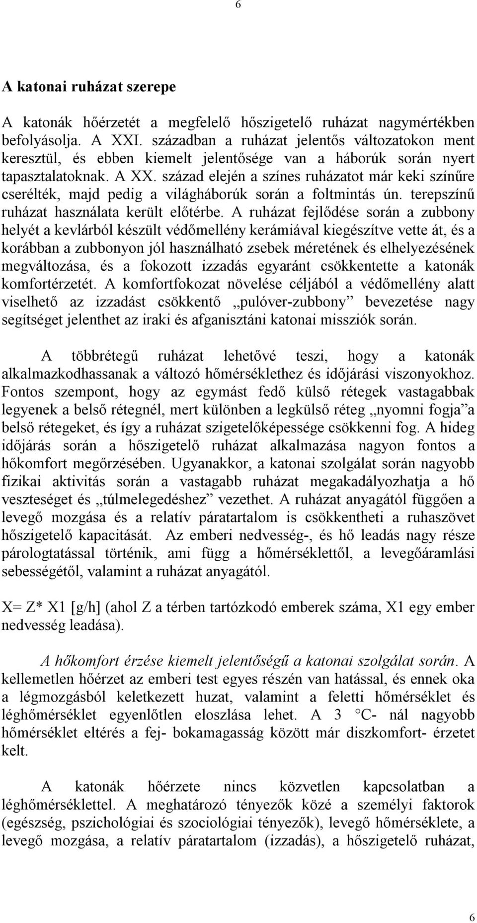 század elején a színes ruházatot már keki színűre cserélték, majd pedig a világháborúk során a foltmintás ún. terepszínű ruházat használata került előtérbe.
