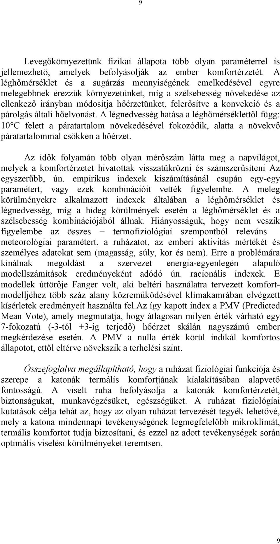 konvekció és a párolgás általi hőelvonást. A légnedvesség hatása a léghőmérséklettől függ: 10 C felett a páratartalom növekedésével fokozódik, alatta a növekvő páratartalommal csökken a hőérzet.