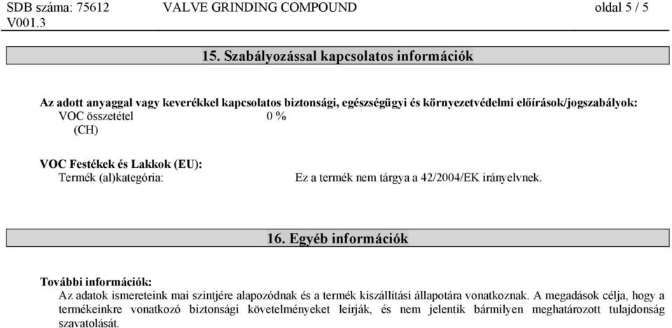 előírások/jogszabályok: VOC összetétel 0 % (CH) VOC Festékek és Lakkok (EU): Termék (al)kategória: Ez a termék nem tárgya a 42/2004/EK irányelvnek. 16.