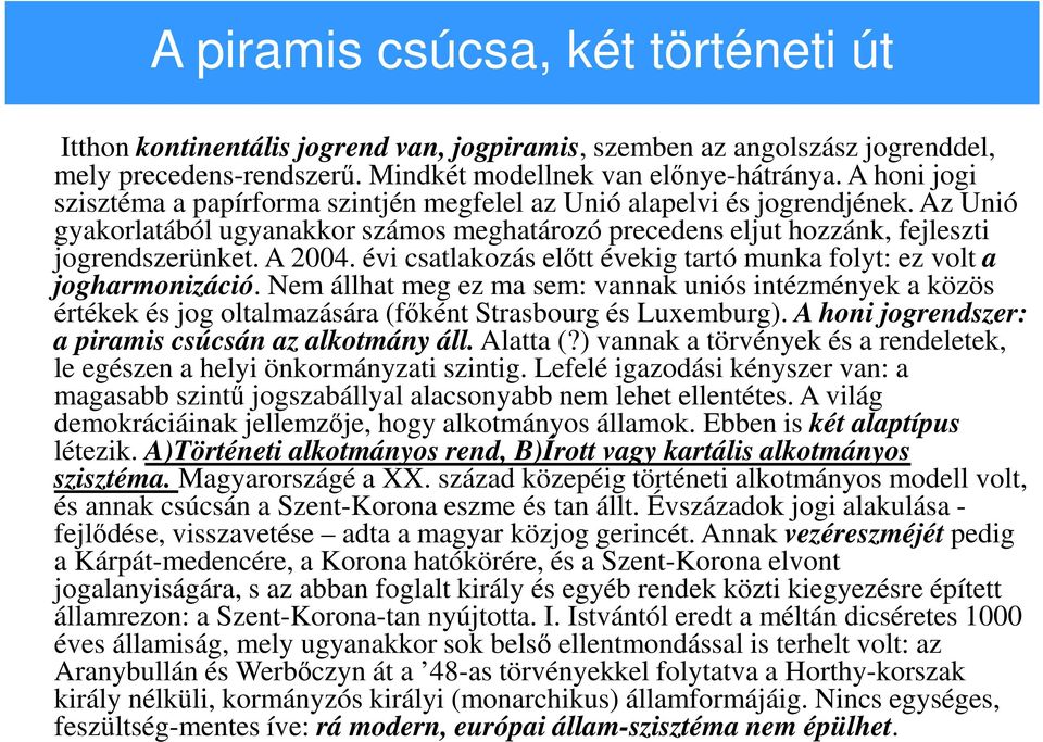 évi csatlakozás előtt évekig tartó munka folyt: ez volt a jogharmonizáció. Nem állhat meg ez ma sem: vannak uniós intézmények a közös értékek és jog oltalmazására (főként Strasbourg és Luxemburg).