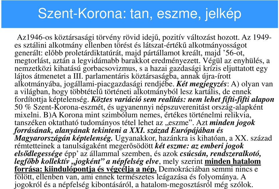 eredményezett. Végül az enyhülés, a nemzetközi kihatású gorbacsovizmus, s a hazai gazdasági krízis eljuttatott egy lájtos átmenetet a III.