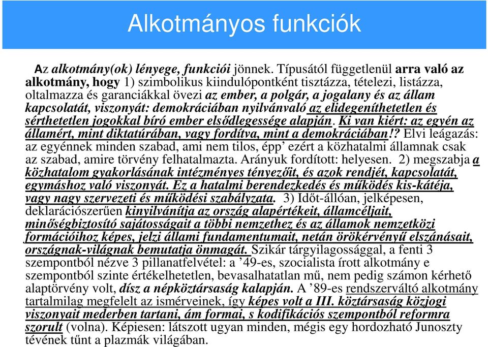 kapcsolatát, viszonyát: demokráciában nyilvánvaló az elidegeníthetetlen és sérthetetlen jogokkal bíró ember elsődlegessége alapján.