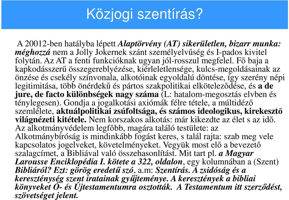 Fő baja a kapkodásszerű összegereblyézése, kiérleletlensége, kulcs-megoldásainak az önzése és csekély színvonala, alkotóinak egyoldalú döntése, így szerény népi legitimitása, több önérdekű és pártos