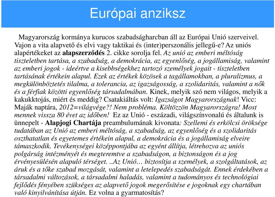 Az unió az emberi méltóság tiszteletben tartása, a szabadság, a demokrácia, az egyenlőség, a jogállamiság, valamint az emberi jogok - ideértve a kisebbségekhez tartozó személyek jogait - tiszteletben