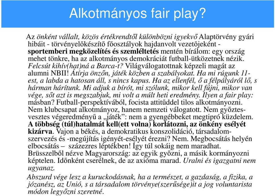 egy ország mehet tönkre, ha az alkotmányos demokráciát futball-ütközetnek nézik. Felcsút kihív(hat)ná a Barca-t? Világválogatottnak képzeli magát az alumni NBII!