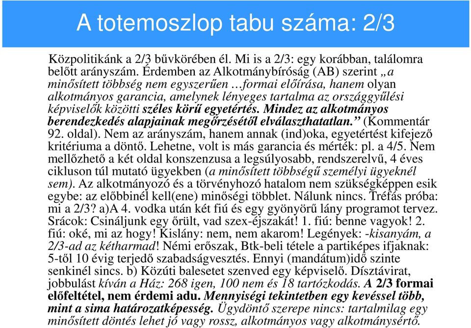 körű egyetértés. Mindez az alkotmányos berendezkedés alapjainak megőrzésétől elválaszthatatlan. (Kommentár 92. oldal). Nem az arányszám, hanem annak (ind)oka, egyetértést kifejező kritériuma a döntő.