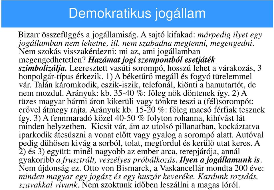 1) A béketűrő megáll és fogyó türelemmel vár. Talán káromkodik, eszik-iszik, telefonál, kiönti a hamutartót, de nem mozdul. Arányuk: kb. 35-40 %: főleg nők döntenek így.