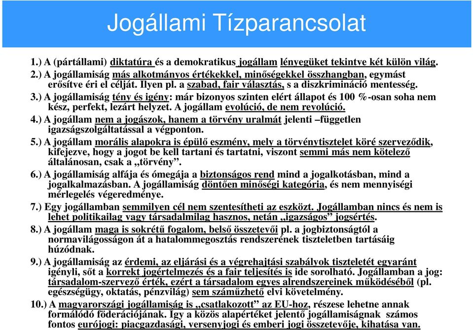 ) A jogállamiság tény és igény: már bizonyos szinten elért állapot és 100 %-osan soha nem kész, perfekt, lezárt helyzet. A jogállam evolúció, de nem revolúció. 4.