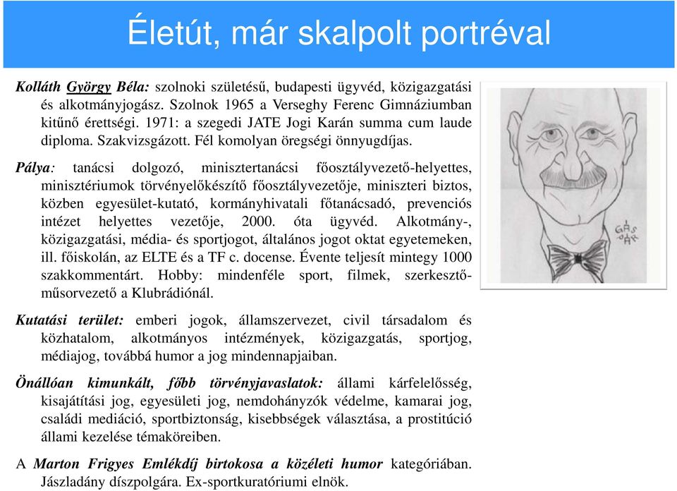 Pálya: tanácsi dolgozó, minisztertanácsi főosztályvezető-helyettes, minisztériumok törvényelőkészítő főosztályvezetője, miniszteri biztos, közben egyesület-kutató, kormányhivatali főtanácsadó,