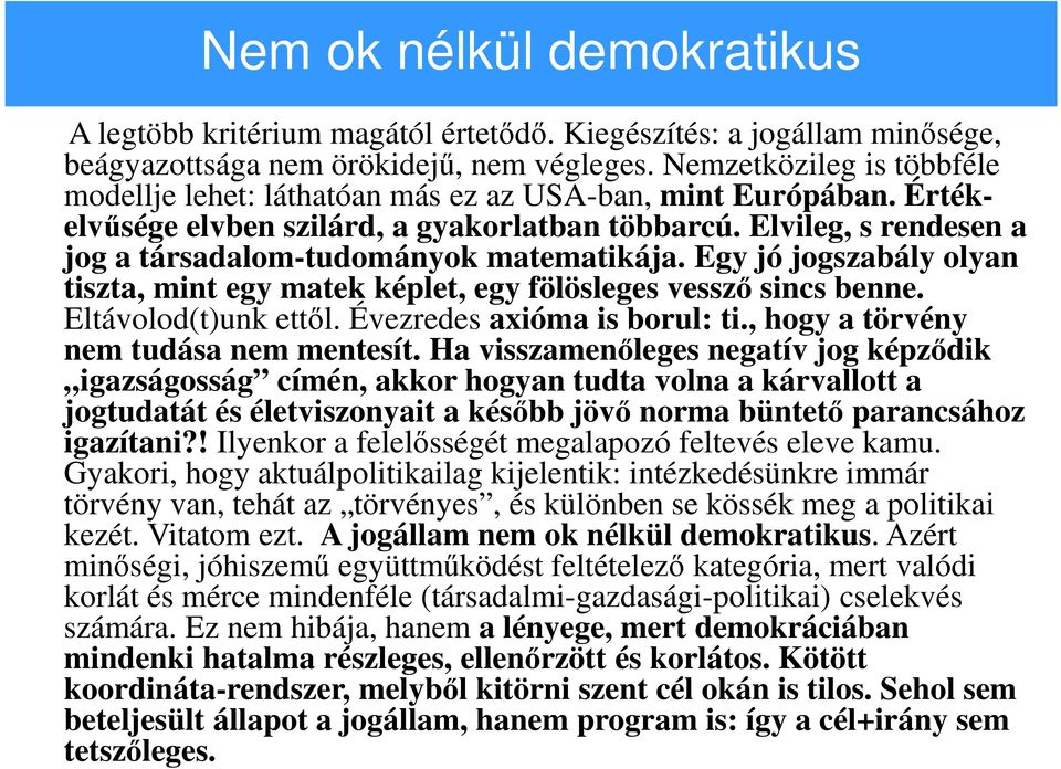 Elvileg, s rendesen a jog a társadalom-tudományok matematikája. Egy jó jogszabály olyan tiszta, mint egy matek képlet, egy fölösleges vessző sincs benne. Eltávolod(t)unk ettől.