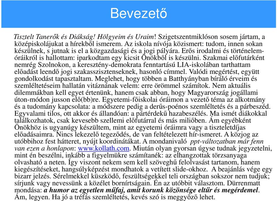 Szakmai előfutárként nemrég Szolnokon, a keresztény-demokrata fenntartású LIA-iskolában tarthattam előadást leendő jogi szakasszisztenseknek, hasonló címmel.