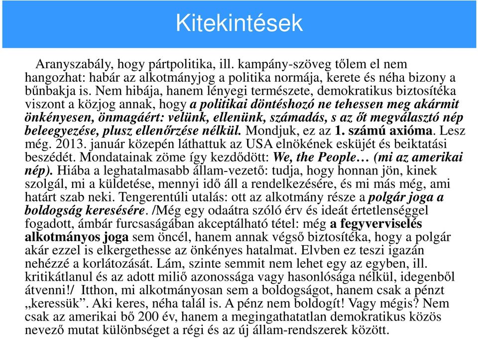 megválasztó nép beleegyezése, plusz ellenőrzése nélkül. Mondjuk, ez az 1. számú axióma. Lesz még. 2013. január közepén láthattuk az USA elnökének esküjét és beiktatási beszédét.
