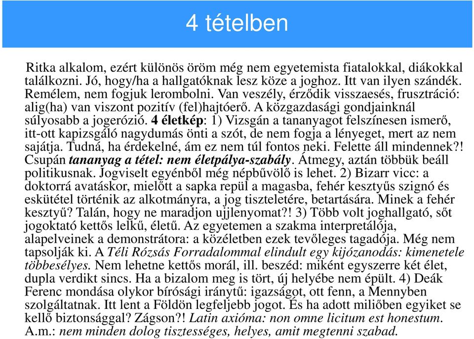 4 életkép: 1) Vizsgán a tananyagot felszínesen ismerő, itt-ott kapizsgáló nagydumás önti a szót, de nem fogja a lényeget, mert az nem sajátja. Tudná, ha érdekelné, ám ez nem túl fontos neki.