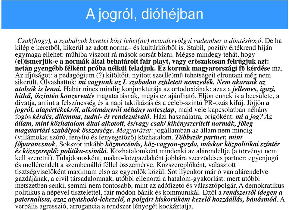 Mégse mindegy tehát, hogy (el)ismerjük-e a normák által behatárolt fair playt, vagy erőszakosan felrúgjuk azt: netán gyengébb félként próba nélkül feladjuk. Ez korunk magyarországi fő kérdése ma.
