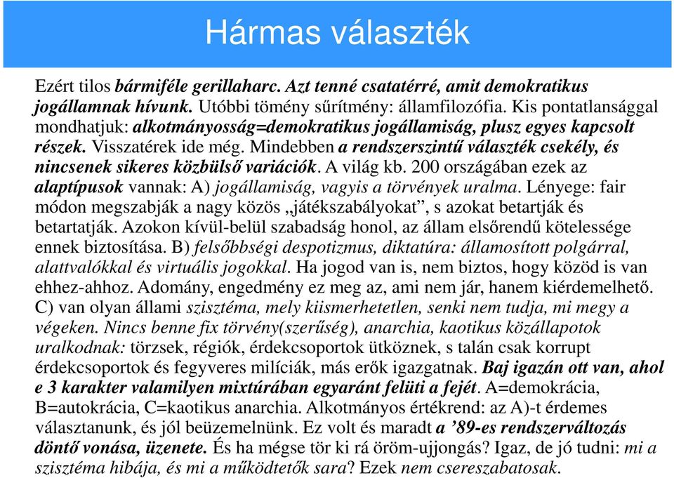Mindebben a rendszerszintű választék csekély, és nincsenek sikeres közbülső variációk. A világ kb. 200 országában ezek az alaptípusok vannak: A) jogállamiság, vagyis a törvények uralma.