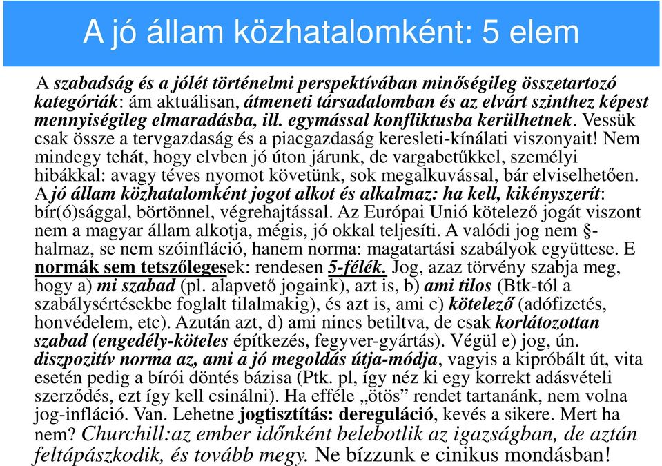 Nem mindegy tehát, hogy elvben jó úton járunk, de vargabetűkkel, személyi hibákkal: avagy téves nyomot követünk, sok megalkuvással, bár elviselhetően.