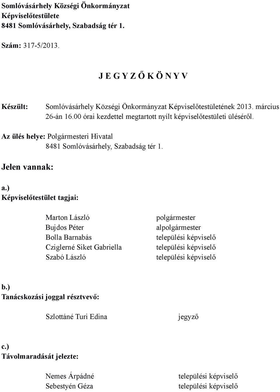 00 órai kezdettel megtartott nyílt képviselőtestületi üléséről. Az ülés helye: Polgármesteri Hivatal 8481 Somlóvásárhely, Szabadság tér 1. Jelen vannak: a.